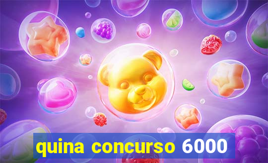 quina concurso 6000